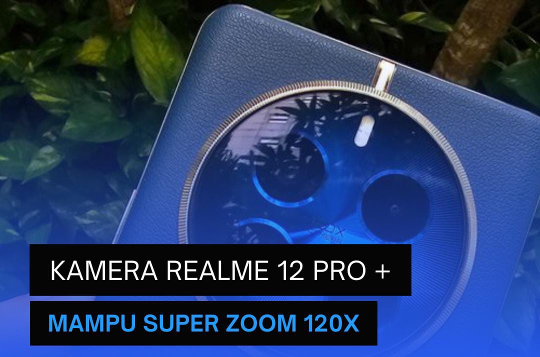 Intip Kamera 120X Super Zoom Realme 12 5G 2024, Gunakan Lensa Periskop Milik Sony