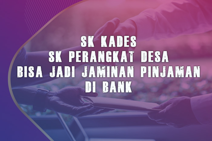 SK Kades dan Perangkat Desa Bisa jadi Jaminan Bank, Segini Pinjamannya