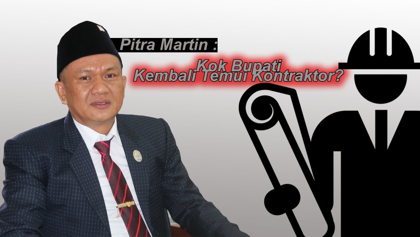 Pitra Martin : Kok Bupati Kembali Temui Kontraktor?