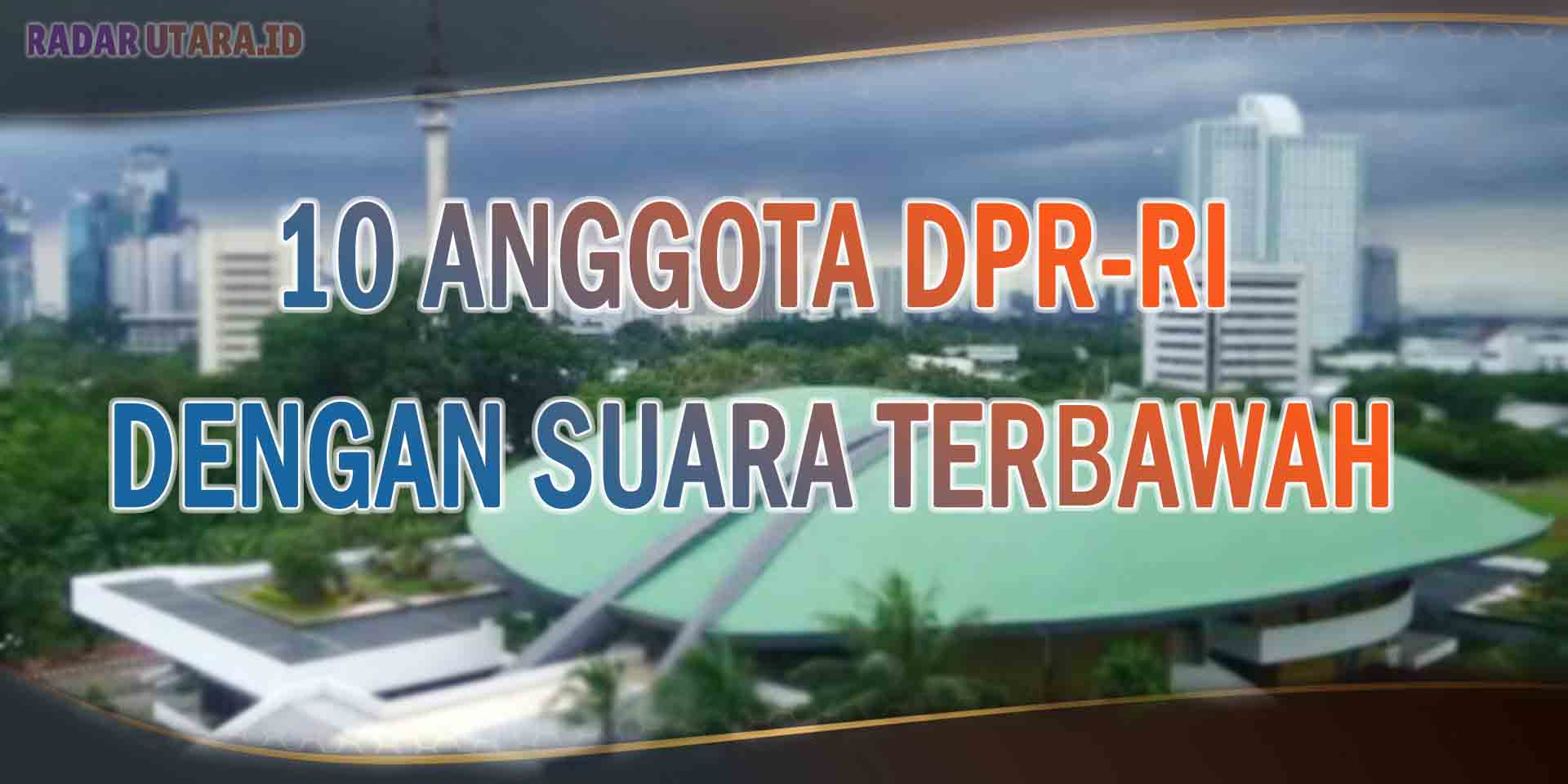 Daftar 10 Anggota DPR-RI dengan Suara Terbawah