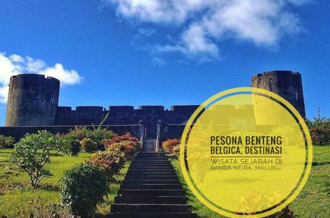 Pesona Benteng Belgica, Destinasi Wisata Sejarah di Banda Neira, Maluku