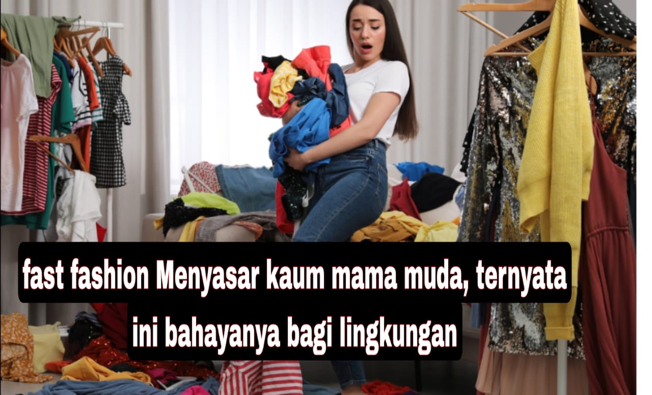 Menyasar Kaum Mama Muda, Ternyata Ini Dampak Buruk Fast Fashion Bagi Lingkungan