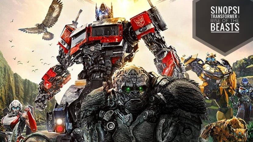 Simak Sinopsis Transformer : Rise of the Beasts yang Tayang Perdana di 7 Juni 2023