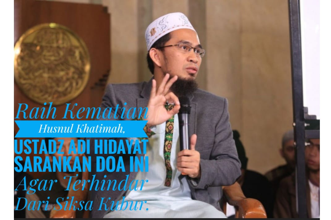 Raih Kematian Husnul Khatimah, Ustadz Adi Hidayat Sarankan Doa Ini Agar Terhindar dari Siksa Kubur