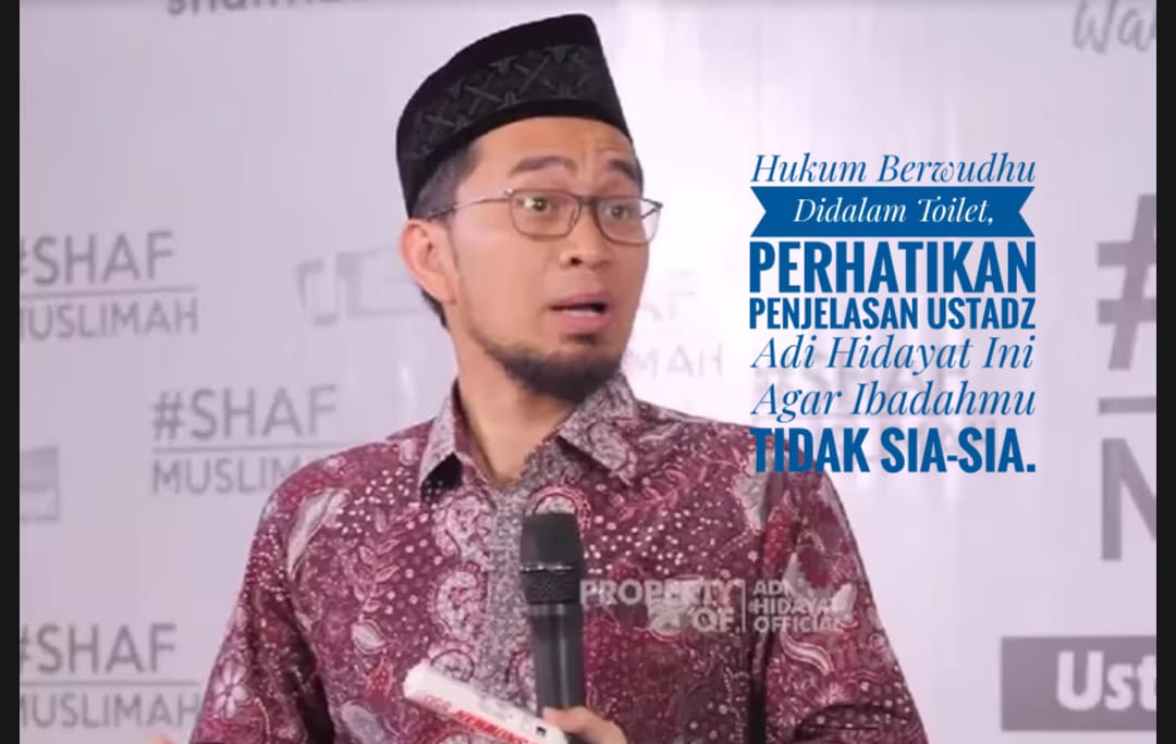 Hukum Berwudhu di Dalam Toilet, Perhatikan Penjelasan Ustadz Adi Hidayat Ini Agar Ibadahmu Tidak Sia-sia