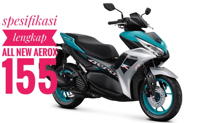 Ini Spesifikasi Lengkap All New Aerox 155, yang Tengah Naik Daun