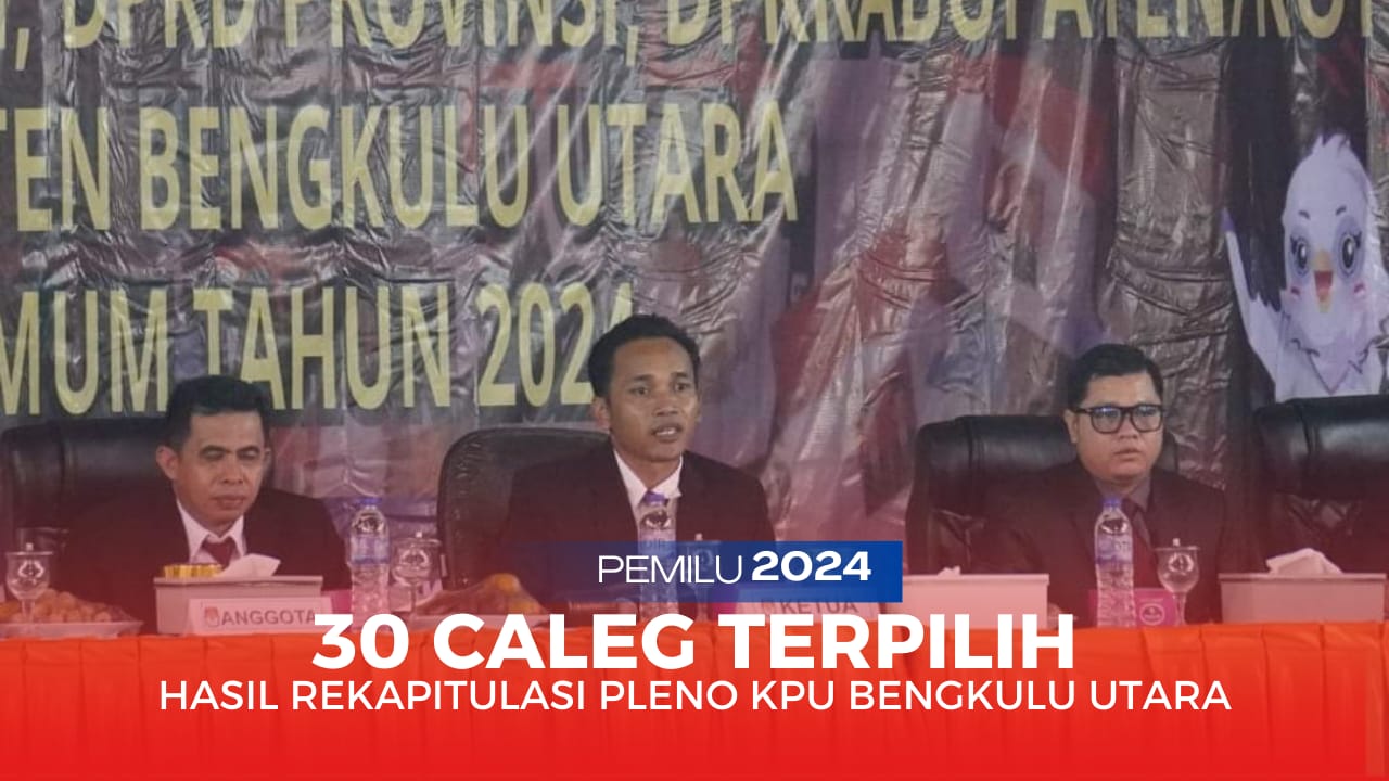 30 Caleg Terpilih Kabupaten Bengkulu Utara, Berdasarkan Pleno KPU Hasil Pemilu 2024 