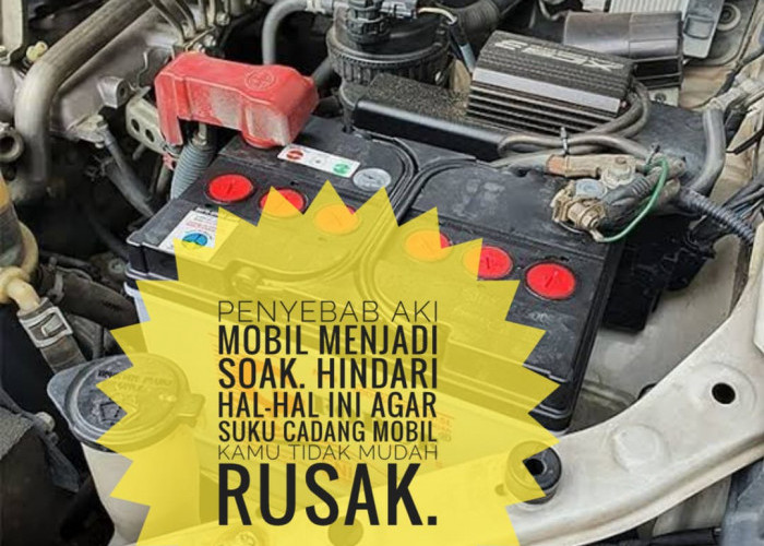 Penyebab Aki Mobil Menjadi Soak, Hindari Hal-Hal Ini Agar Suku Cadang Mobil Kamu Tidak Mudah Rusak