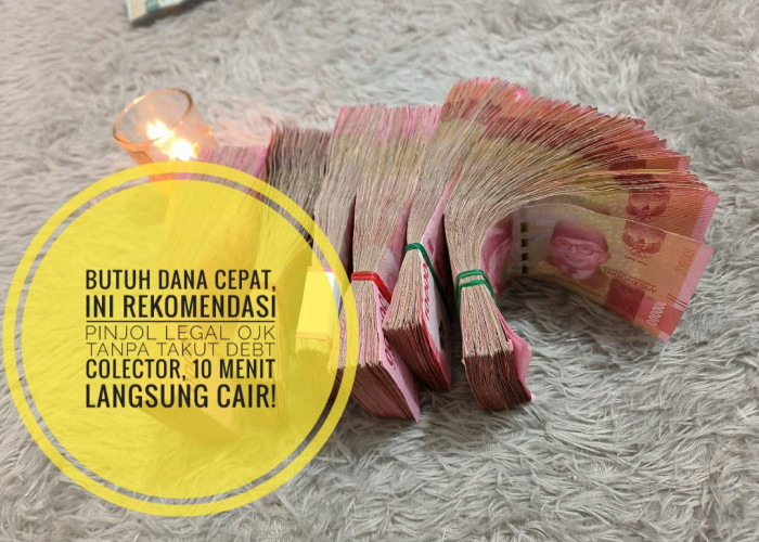 Butuh Dana Cepat, Ini Rekomendasi Pinjol Legal OJK Tanpa Takut Debt Colector, 10 Menit Langsung Cair!