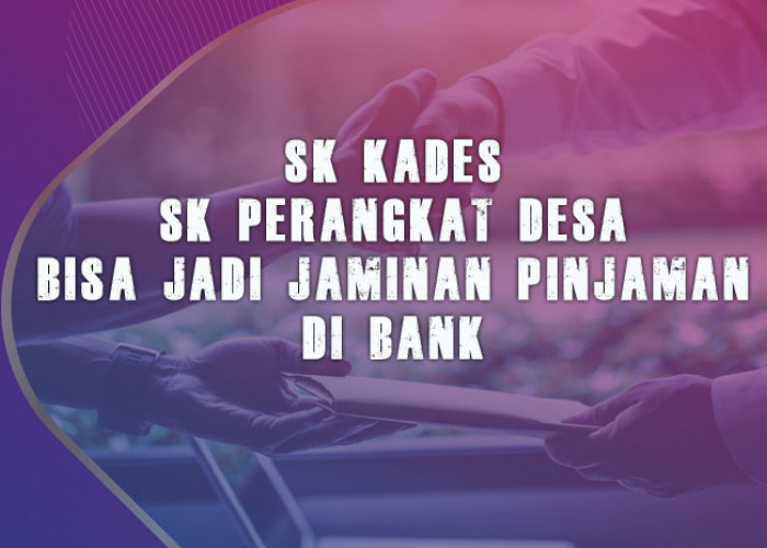 SK Kades dan Perangkat Desa Bisa jadi Jaminan Bank, Segini Pinjamannya