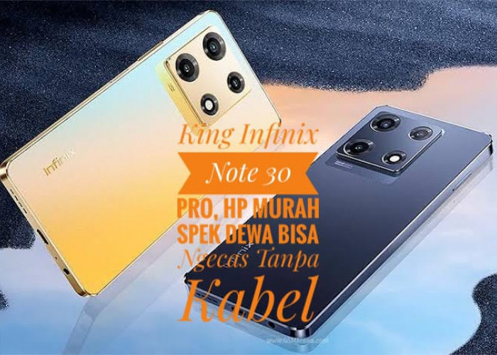 King Infinix Note 30 Pro, HP Murah Spek Dewa Bisa Ngecas Tanpa Kabel