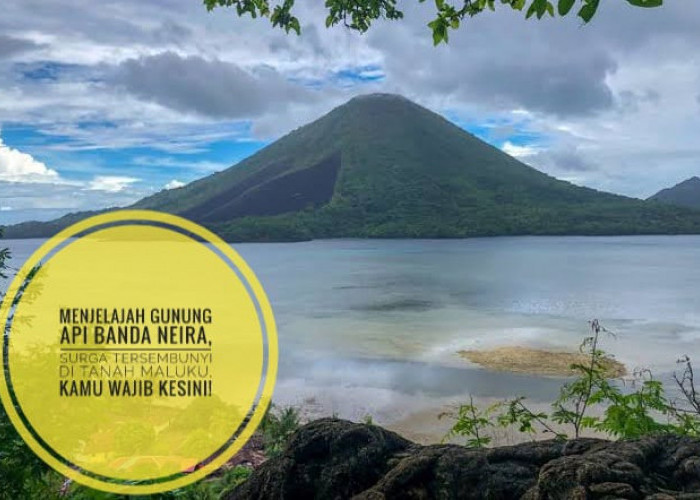 Menjelajah Gunung Api Banda Neira, Surga Tersembunyi di Tanah Maluku, Kamu Wajib Kesini!