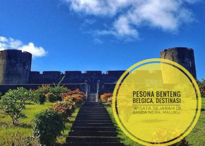 Pesona Benteng Belgica, Destinasi Wisata Sejarah di Banda Neira, Maluku