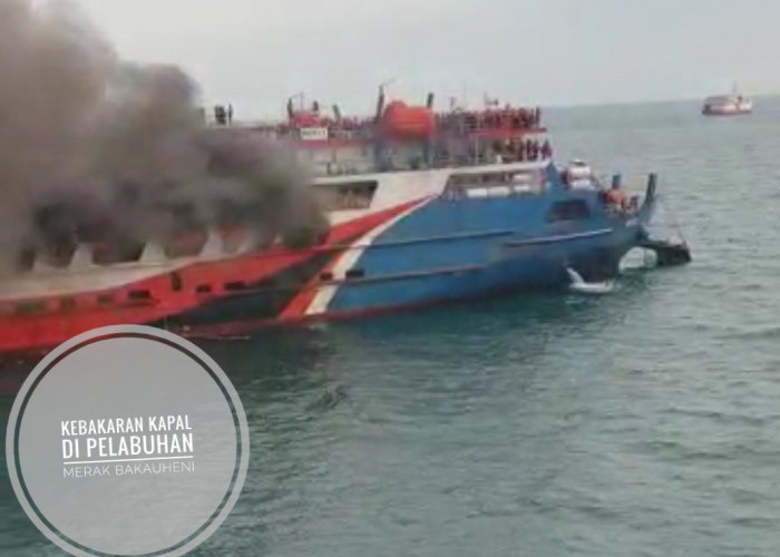 Kapal Ferry Rute Merak-Bakauheni Terbakar di Laut Banten, Penumpang Panik