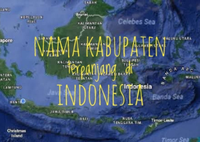 Unik, Ini 6 Nama Kabupaten Terpanjang di Indonesia, Ada yang Sampai 29 Huruf