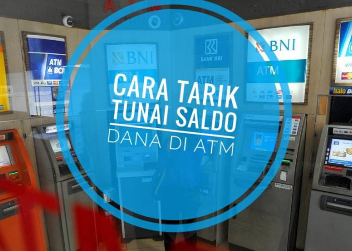 Begini Cara Praktis Tarik Tunai Saldo Dana lewat ATM, Dijamin Anti Ribet dan Langsung Cair