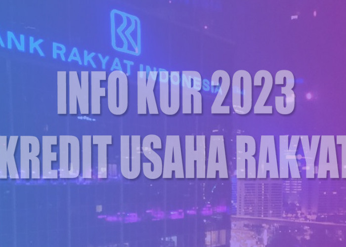 Info KUR BRI 2023, Berikut Ini Cara dan Syarat Mengajukan Pinjaman Agar Cepat Diproses