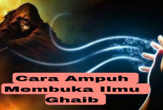 2 Cara Ampuh Membuka Ilmu Ghaib Tanpa Guru, Dijamin Anti Gagal